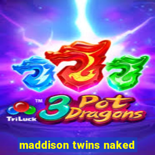 maddison twins naked